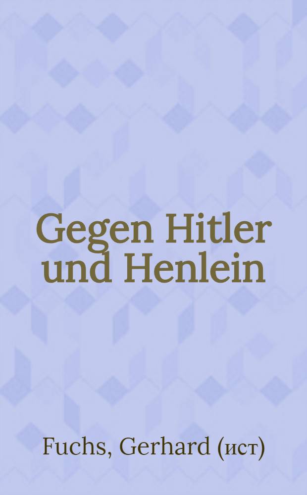 Gegen Hitler und Henlein : Der solidarische Kampf tschechischer und deutscher Antifaschisten von 1933 bis 1938