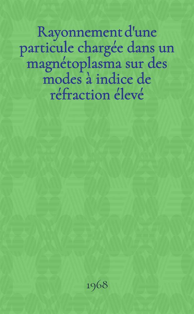Rayonnement d'une particule chargée dans un magnétoplasma sur des modes à indice de réfraction élevé: 1-re thèse; Propositions données par la Faculté: 2-e thèse: Thèses présentées à la Faculté des sciences d'Orsay, Univ. de Paris ... / par Yoichiro Furutani