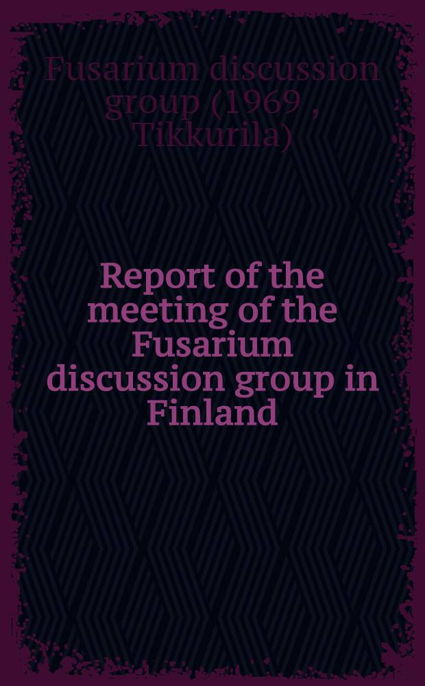 Report of the meeting of the Fusarium discussion group in Finland : Tikkurila, June 3-5, 1969