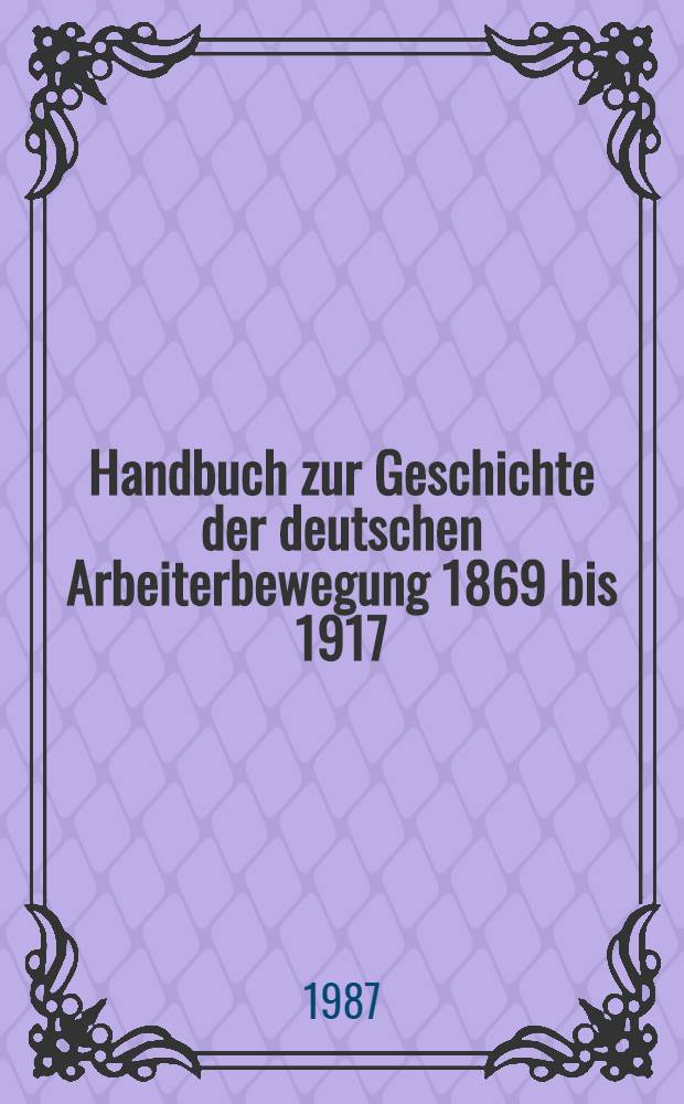Handbuch zur Geschichte der deutschen Arbeiterbewegung 1869 bis 1917 : In 2 Bd. Bd. 2