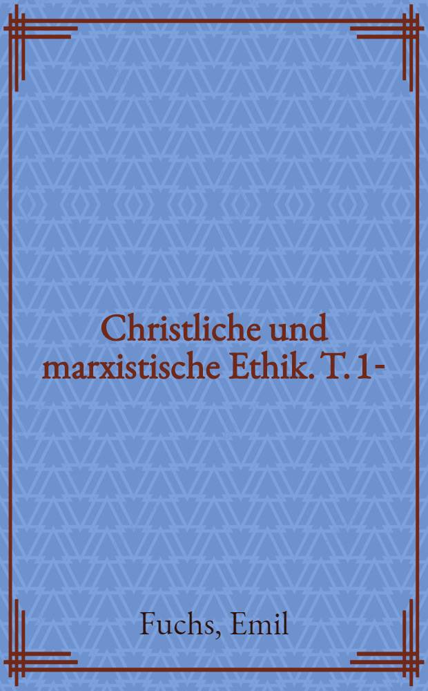 Christliche und marxistische Ethik. T. 1- : Lebenshaltung und Lebensverantwortung des Christen im Zeitalter des werdenden Sozialismus