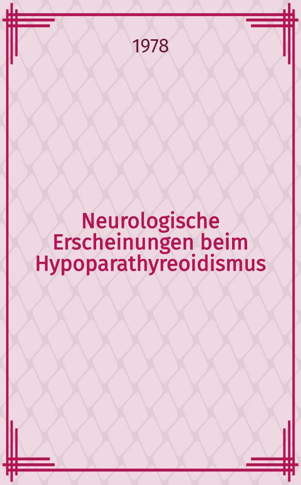 Neurologische Erscheinungen beim Hypoparathyreoidismus : (Kasuistik u. Literaturzusstg.) : Inaug.-Diss