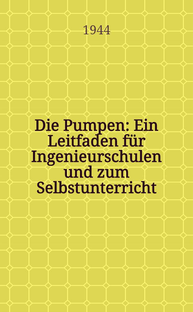 Die Pumpen : Ein Leitfaden für Ingenieurschulen und zum Selbstunterricht
