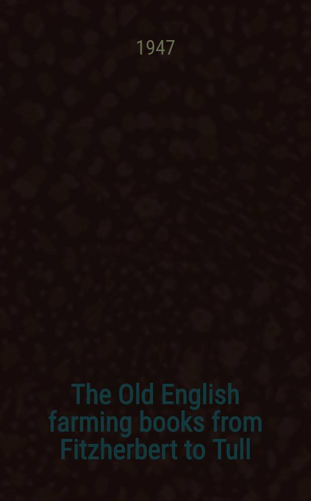 The Old English farming books from Fitzherbert to Tull : 1523 to 1730