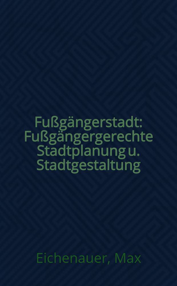 Fußgängerstadt : Fußgängergerechte Stadtplanung u. Stadtgestaltung