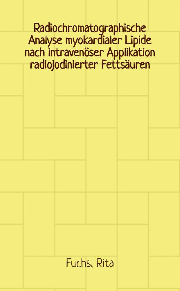 Radiochromatographische Analyse myokardialer Lipide nach intravenöser Applikation radiojodinierter Fettsäuren : Inaug.-Diss