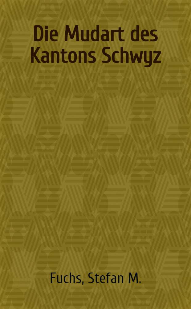 Die Mudart des Kantons Schwyz : Historische, sprachgeographische und semantische Aspekte der Mundart des Kantons Schwyz