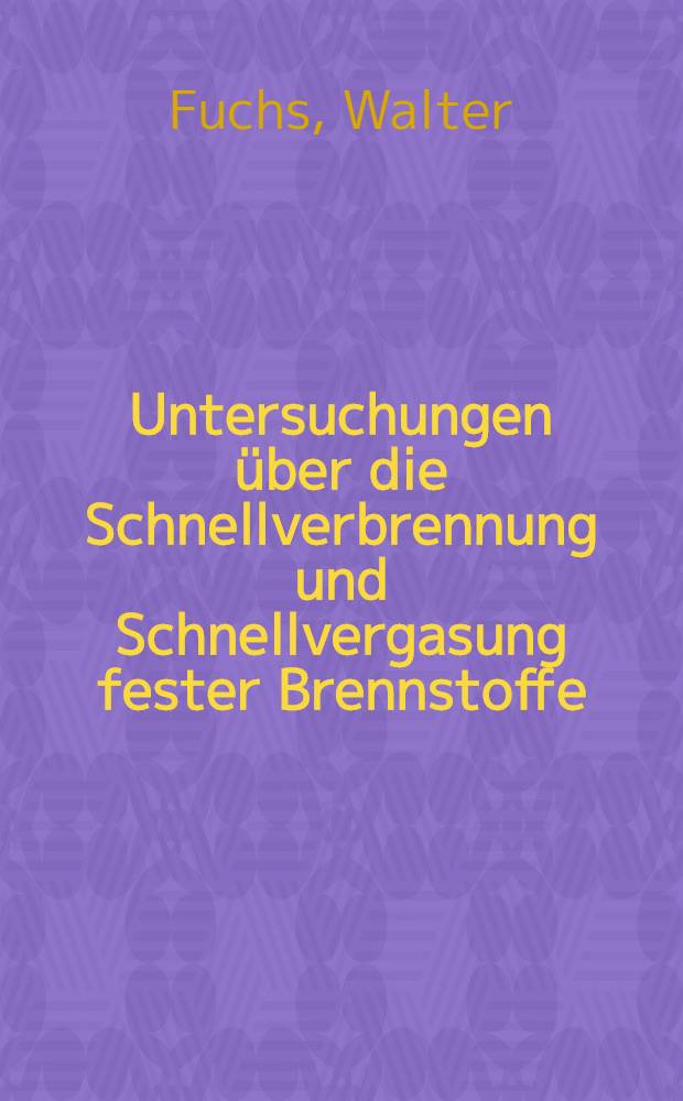 Untersuchungen über die Schnellverbrennung und Schnellvergasung fester Brennstoffe