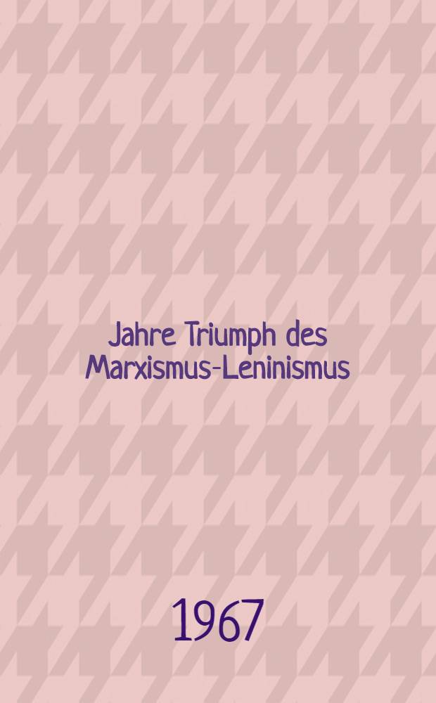 50 Jahre Triumph des Marxismus-Leninismus : Die Große Sozialistische Oktoberrevolution und die Entwicklung des Marxismus-Leninismus