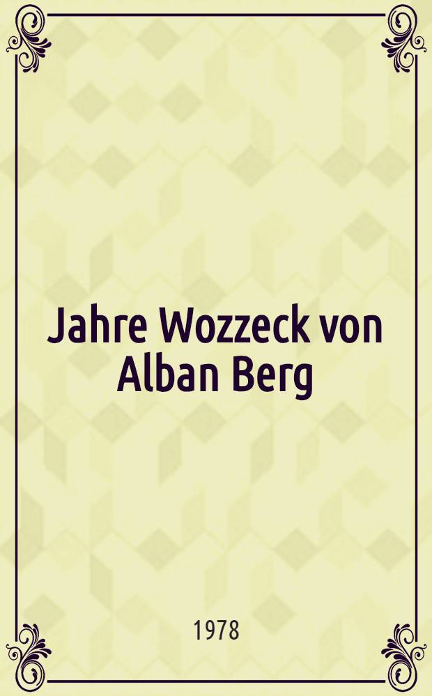 50 Jahre Wozzeck von Alban Berg : Vorgeschichte und Auswirkungen in der Opernästhetik : Sammelbd.