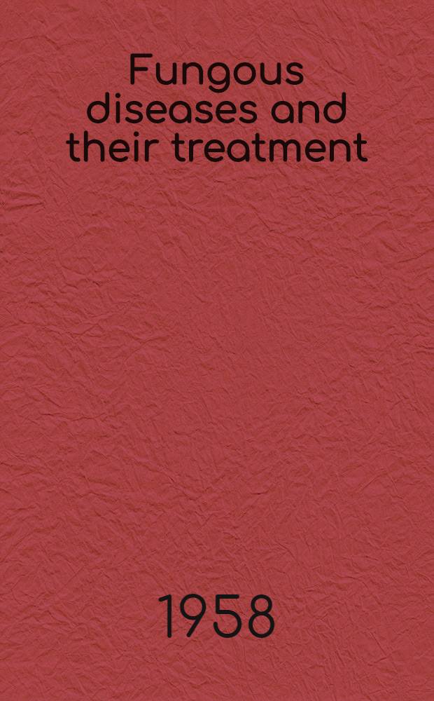 Fungous diseases and their treatment : Proceedings of the Symposium held at the Inst. of diseases of the chest, Brompton hospital, in July, 1957