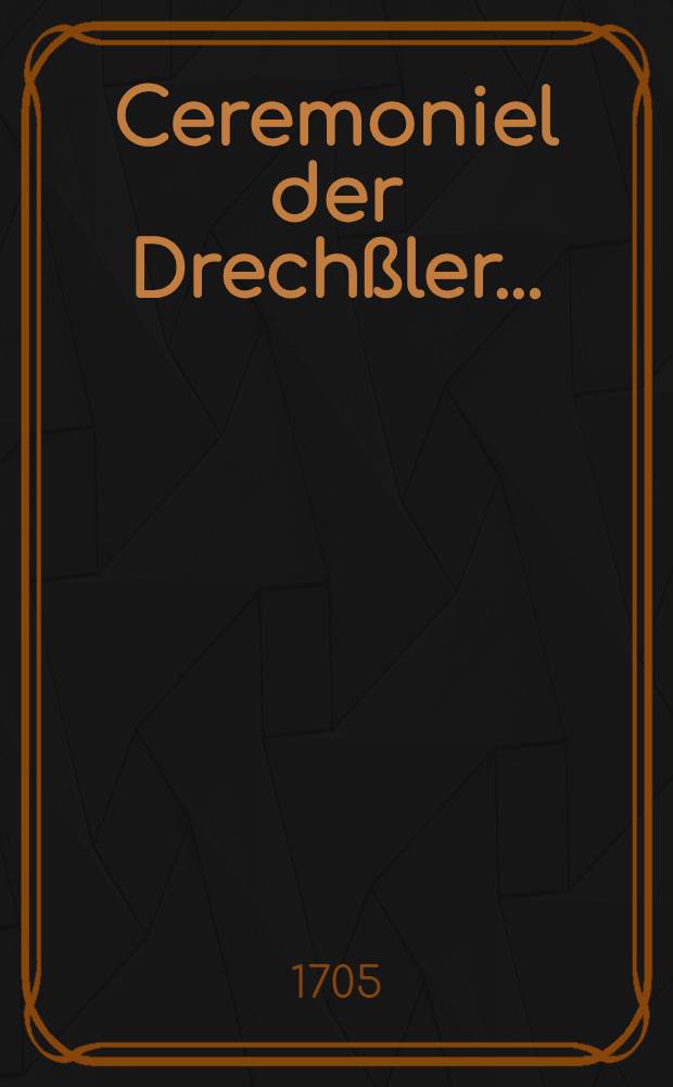 Ceremoniel der Drechßler ...