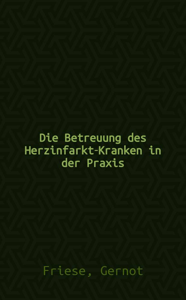 Die Betreuung des Herzinfarkt-Kranken in der Praxis