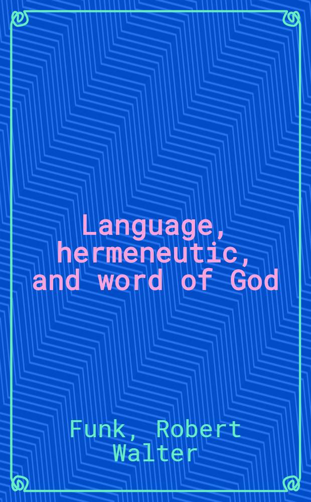 Language, hermeneutic, and word of God : The problem of lang. in the New Testament a. contemporary theology