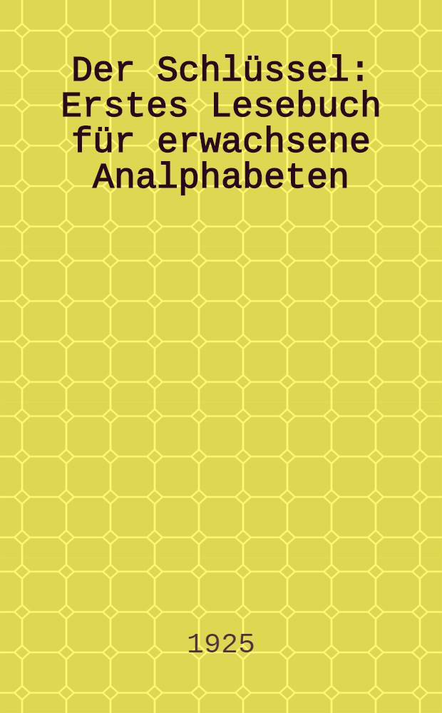 Der Schlüssel : Erstes Lesebuch für erwachsene Analphabeten