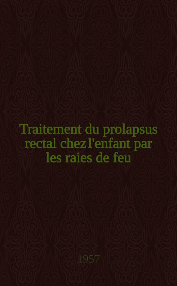 Traitement du prolapsus rectal chez l'enfant par les raies de feu : Thèse pour le doctorat en méd. (diplôme d'État)