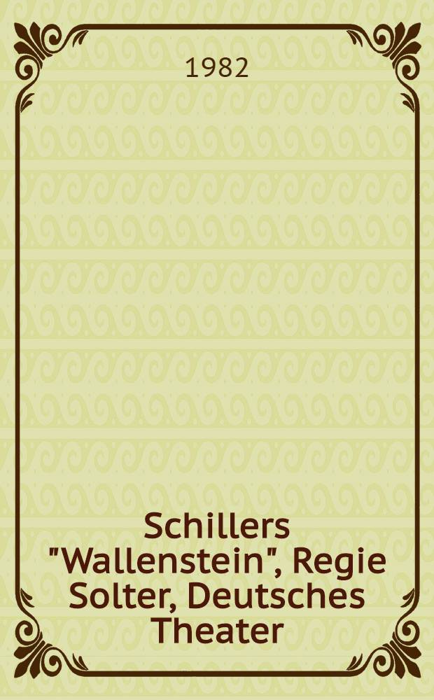 Schillers "Wallenstein", Regie Solter, Deutsches Theater : Beschreibung, Text u. Komment