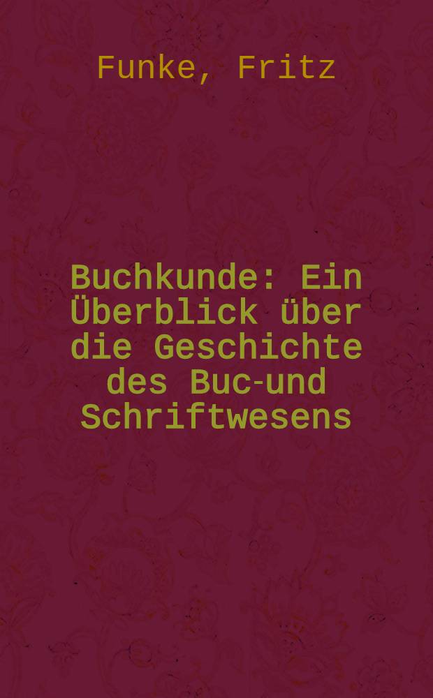Buchkunde : Ein Überblick über die Geschichte des Buch- und Schriftwesens