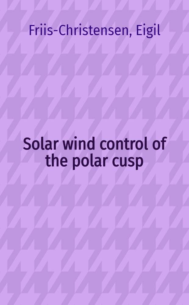 Solar wind control of the polar cusp