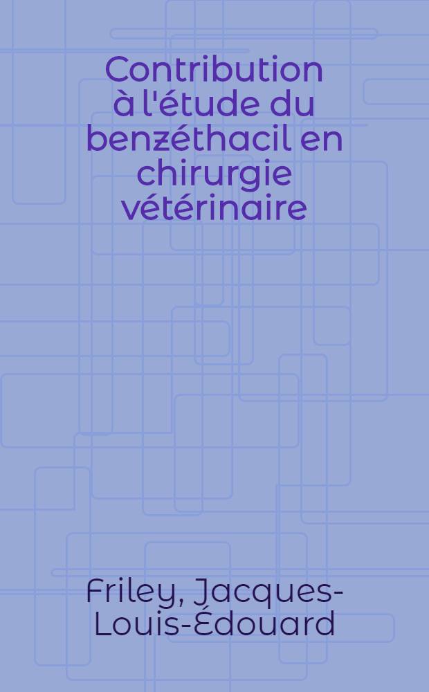 Contribution à l'étude du benzéthacil en chirurgie vétérinaire : Thèse pour le doctorat vétérinaire (diplôme d'État) présentée ... devant la Faculté mixte de méd. et de pharmacie de Toulouse
