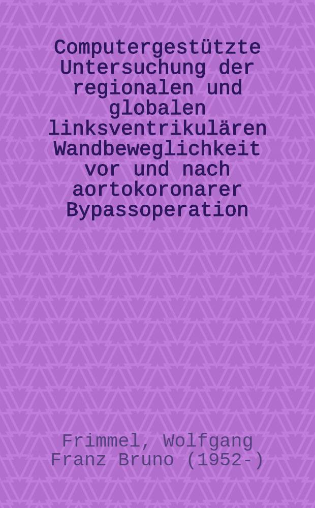 Computergestützte Untersuchung der regionalen und globalen linksventrikulären Wandbeweglichkeit vor und nach aortokoronarer Bypassoperation : Inaug.-Diss