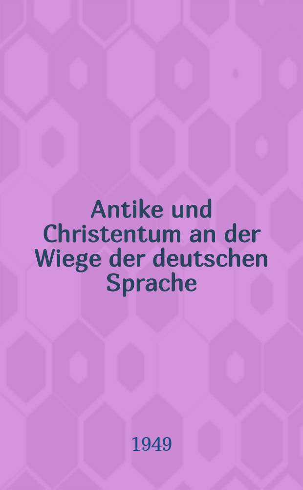 Antike und Christentum an der Wiege der deutschen Sprache