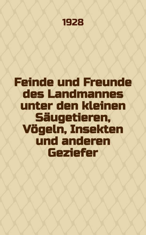 ... Feinde und Freunde des Landmannes unter den kleinen Säugetieren, Vögeln, Insekten und anderen Geziefer