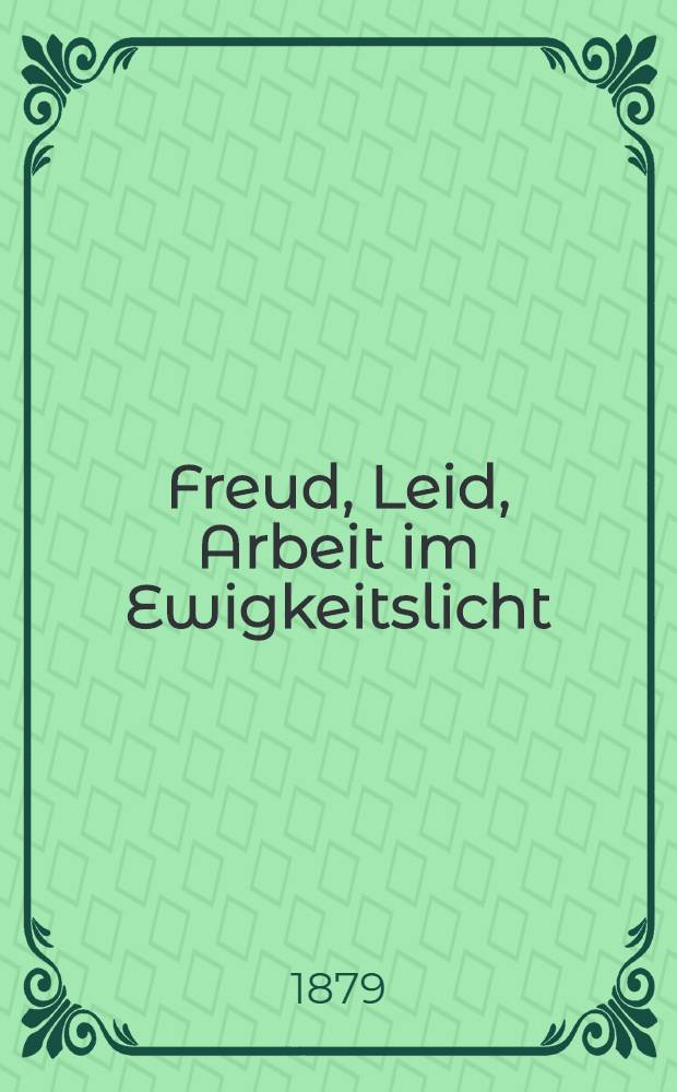 Freud, Leid, Arbeit im Ewigkeitslicht