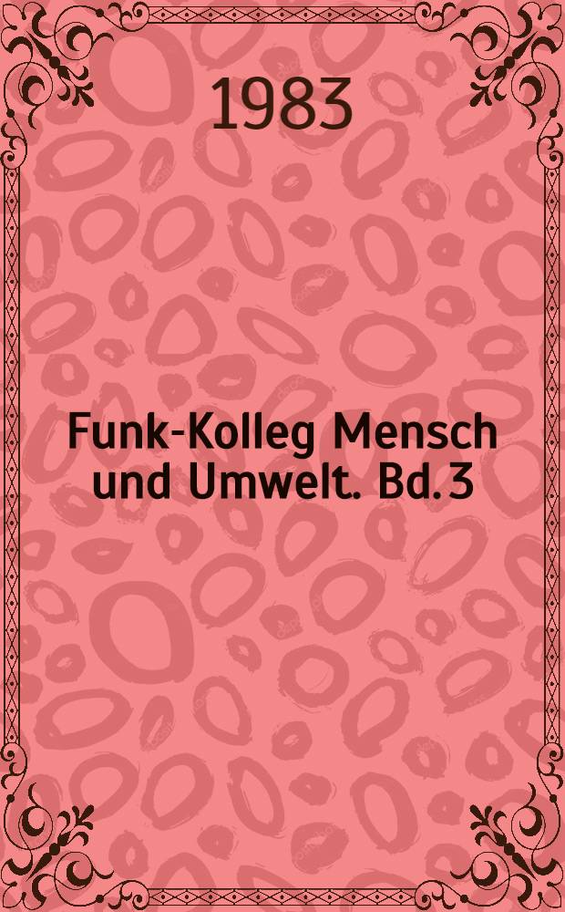 Funk-Kolleg Mensch und Umwelt. Bd. 3
