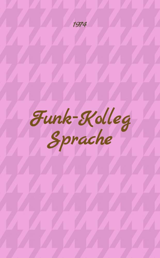 Funk-Kolleg Sprache : Eine Einf. in die mod. Linguistik : Eine Senderr. des Hessischen Rundfunks etc. : In 2 Bd