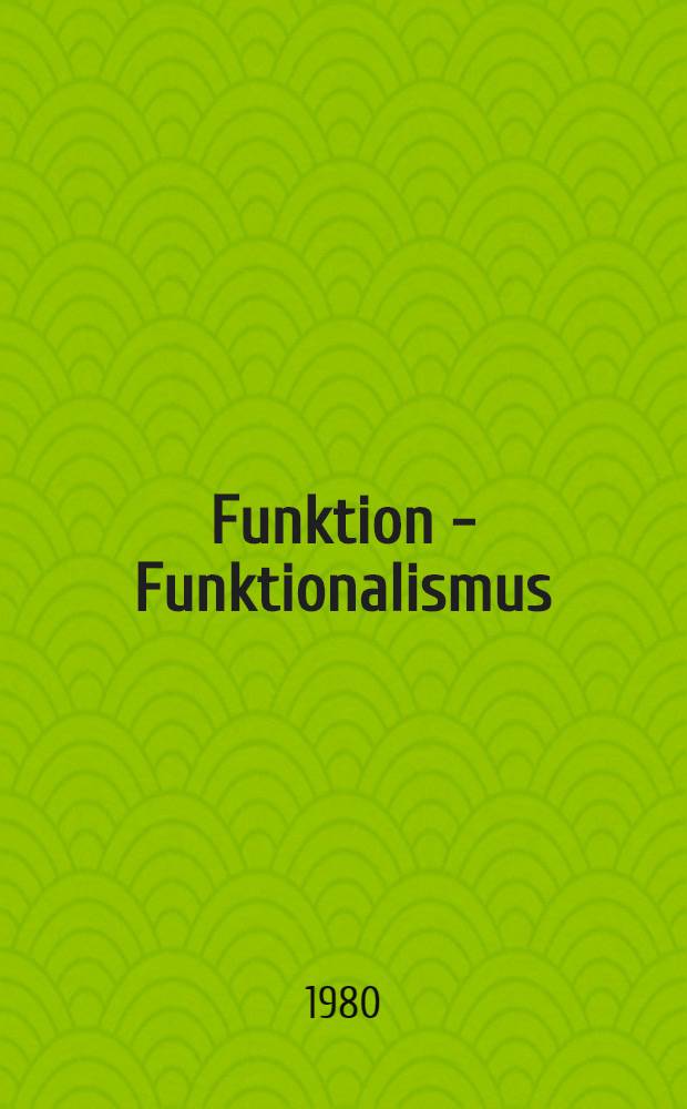Funktion - Funktionalismus : Material der wiss. Tagung des Arbeitskreises "Philosophie-Naturwiss." der Wilhelm-Pieck-Univ. Rostock am 2. u. 3. Nov. 1978