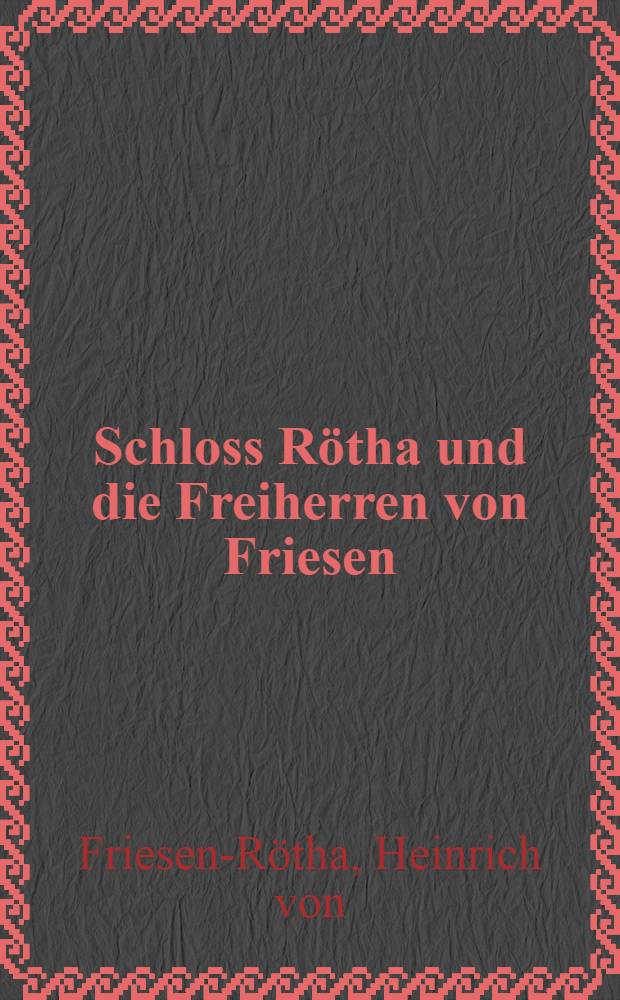 Schloss Rötha und die Freiherren von Friesen