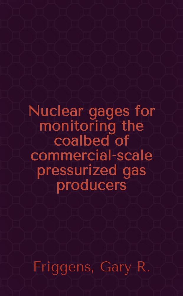Nuclear gages for monitoring the coalbed of commercial-scale pressurized gas producers