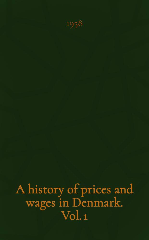 A history of prices and wages in Denmark. Vol. 1 : 1660-1800