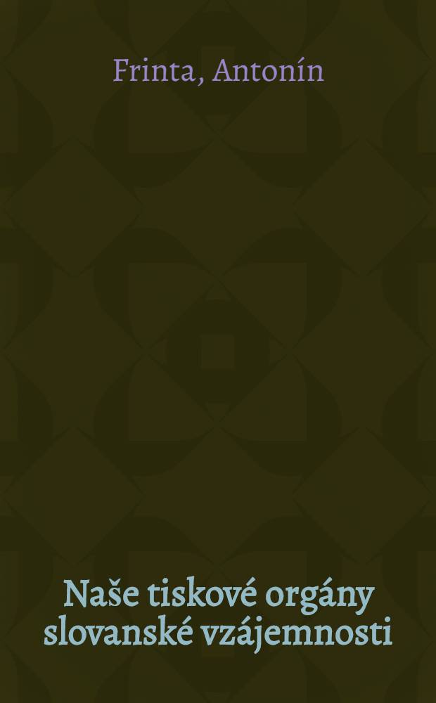 Naše tiskové orgány slovanské vzájemnosti : K oslavě 80. výročí smrti Jana Kollára ... a v upomínku 40. výročí úmrtí Josefa Perwolfa historika slovanské vzájemnosti ...