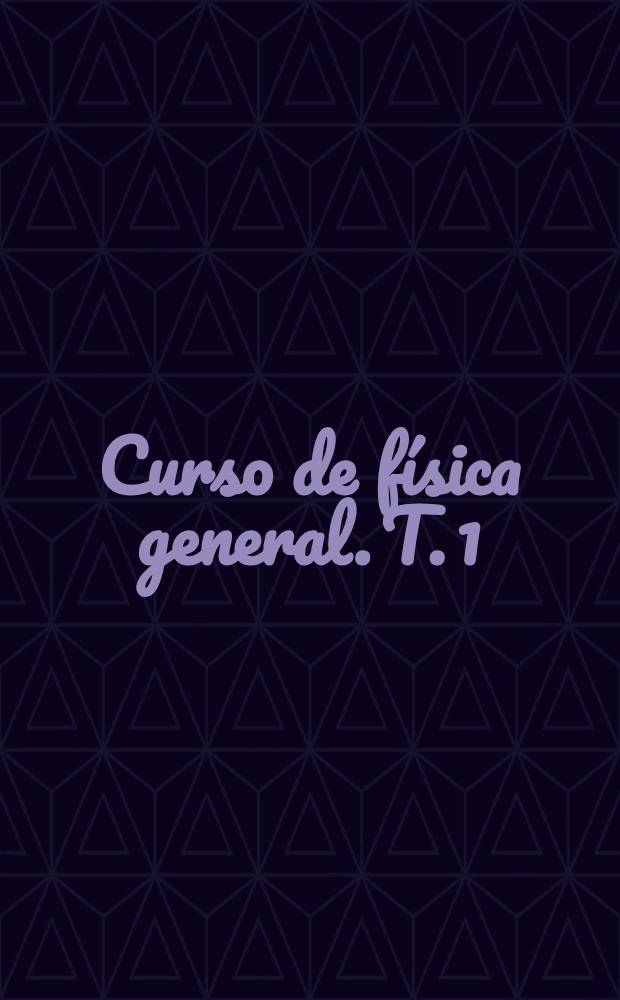 Curso de física general. T. 1
