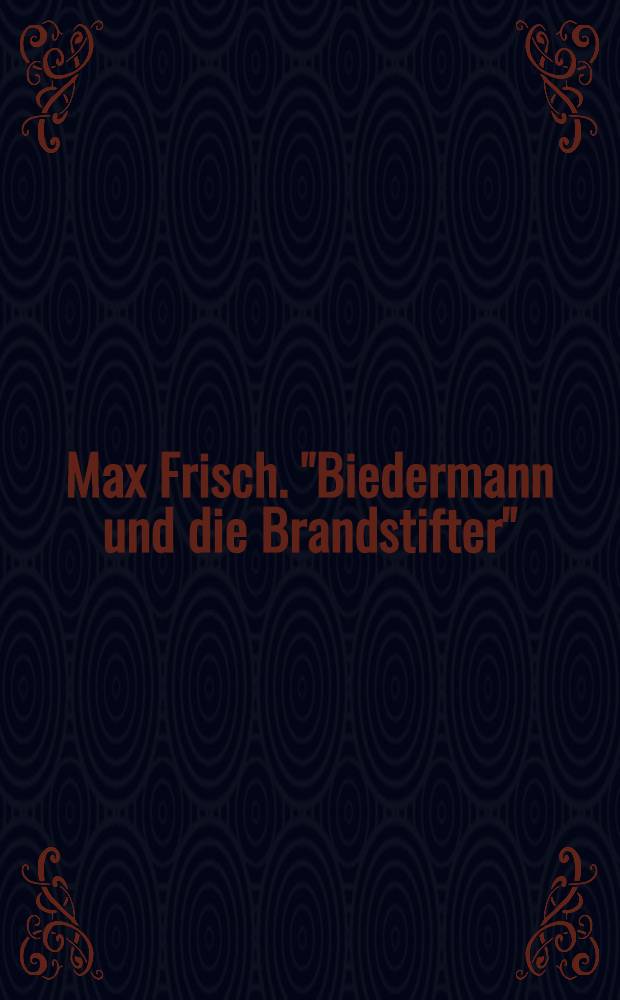 Max Frisch. "Biedermann und die Brandstifter"