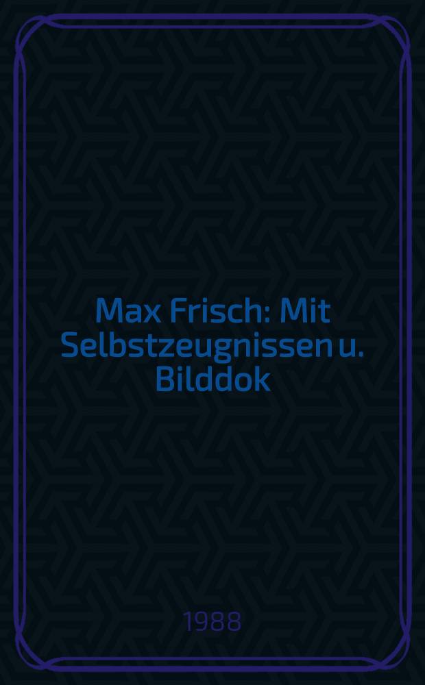 Max Frisch : Mit Selbstzeugnissen u. Bilddok