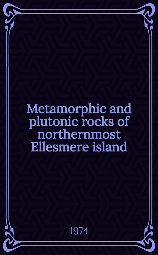 Metamorphic and plutonic rocks of northernmost Ellesmere island : Canadian arctic archipelago