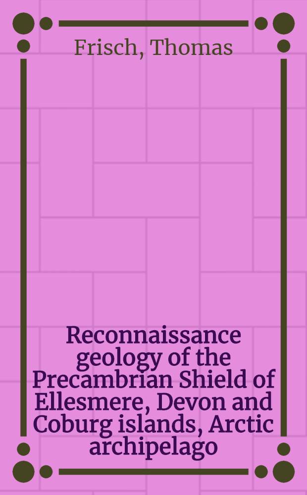 Reconnaissance geology of the Precambrian Shield of Ellesmere, Devon and Coburg islands, Arctic archipelago : A preliminary account