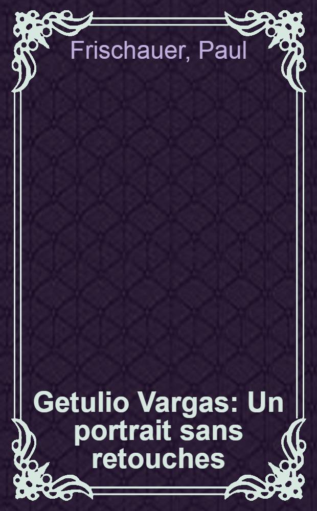 Getulio Vargas : Un portrait sans retouches