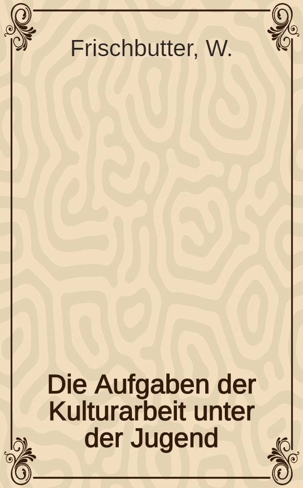 ... Die Aufgaben der Kulturarbeit unter der Jugend