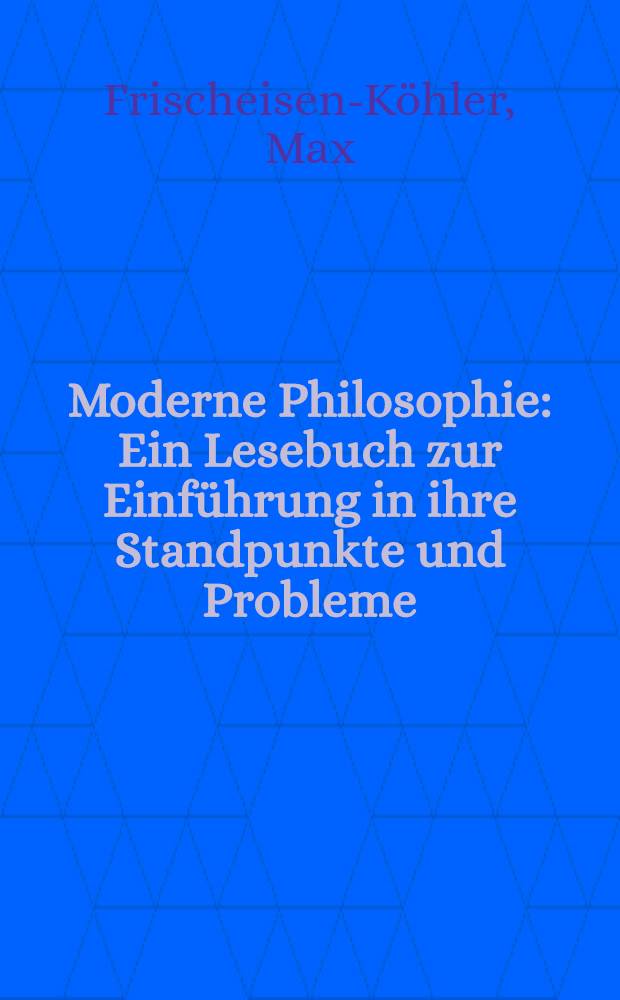 Moderne Philosophie : Ein Lesebuch zur Einführung in ihre Standpunkte und Probleme