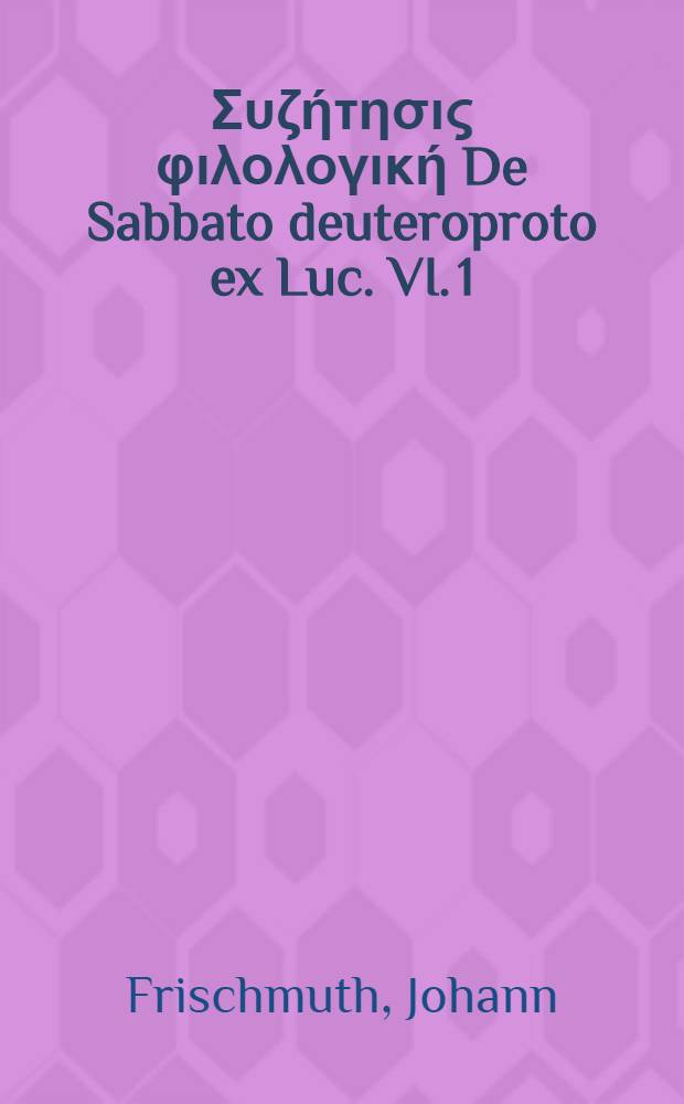 ... Συζήτησις φιλολογική De Sabbato deuteroproto ex Luc. VI. 1