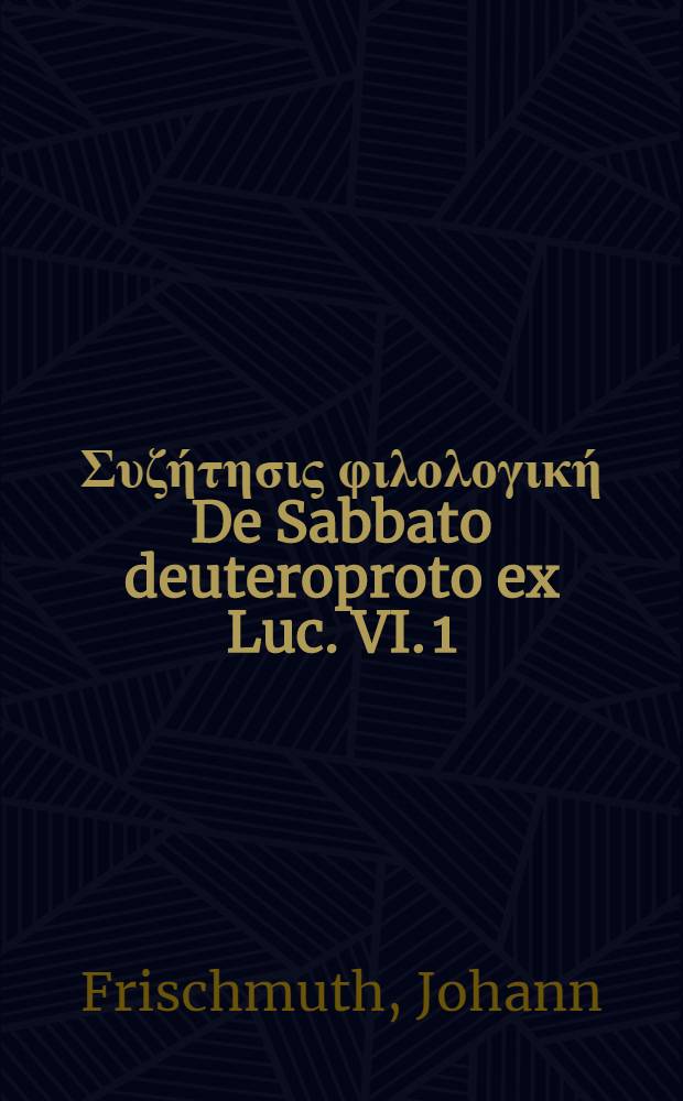 ... Συζήτησις φιλολογική De Sabbato deuteroproto ex Luc. VI. 1