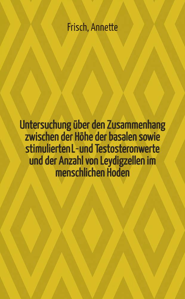 Untersuchung über den Zusammenhang zwischen der Höhe der basalen sowie stimulierten LH- und Testosteronwerte und der Anzahl von Leydigzellen im menschlichen Hoden : Inaug.-Diss