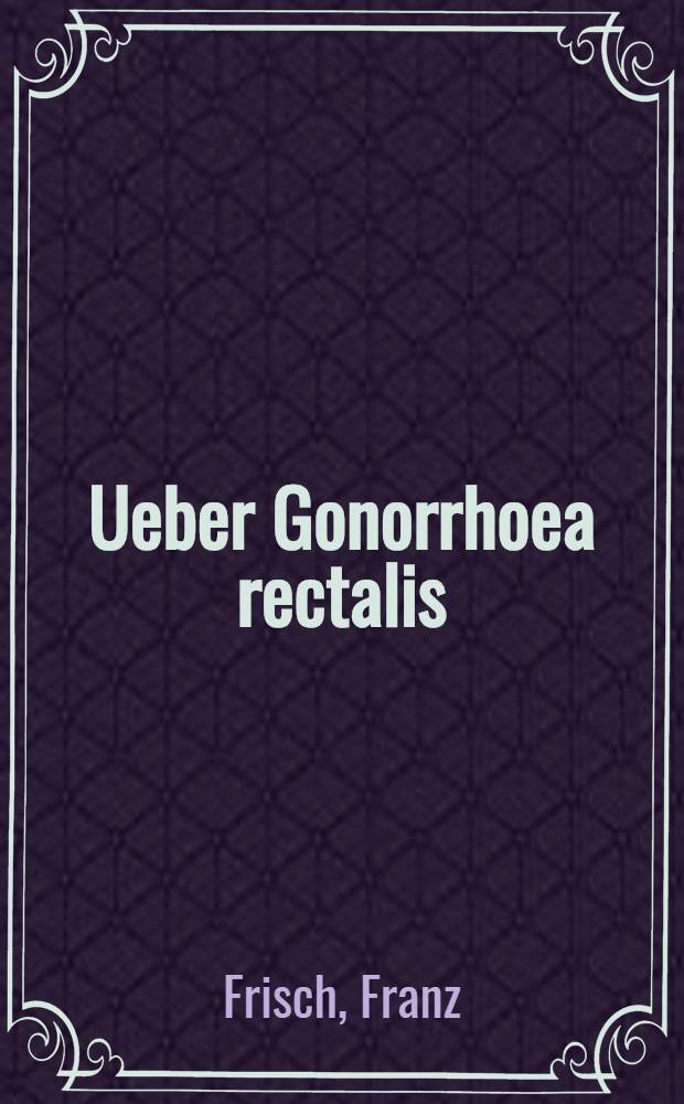 Ueber Gonorrhoea rectalis : Mittheilungen aus der Syphilidoklinik zu Würzburg