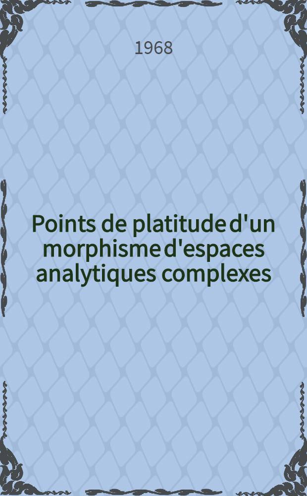 Points de platitude d'un morphisme d'espaces analytiques complexes: 1-re thèse; Propositions données par la Faculté: 2-e thèse: Thèses présentées à la Faculté des sciences de l'Univ. de Paris ... / par Jacques Frisch