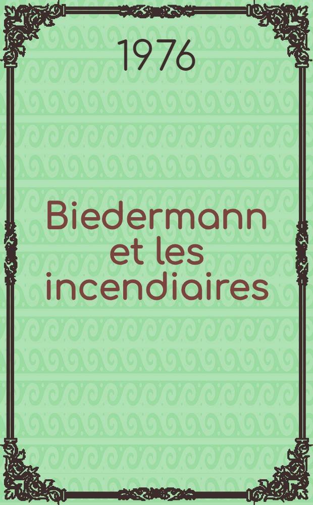 Biedermann et les incendiaires : Pièce didactique sans doctrine de Max Frisch