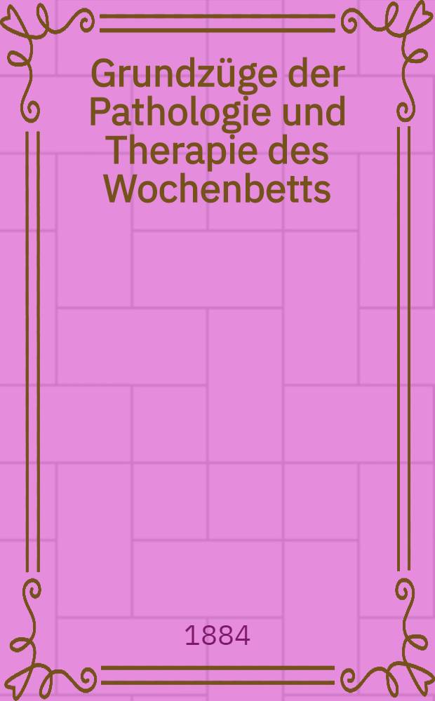 Grundzüge der Pathologie und Therapie des Wochenbetts